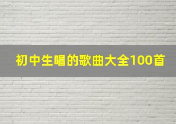 初中生唱的歌曲大全100首