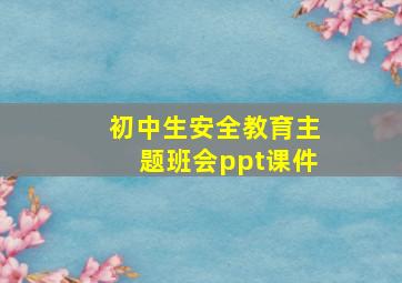 初中生安全教育主题班会ppt课件