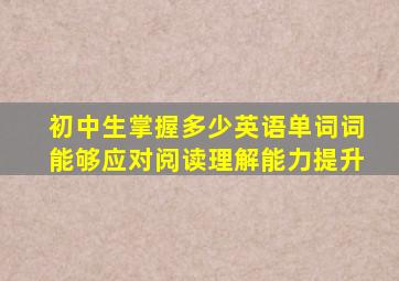 初中生掌握多少英语单词词能够应对阅读理解能力提升