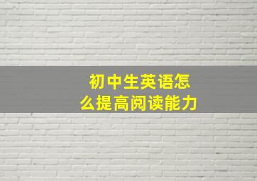 初中生英语怎么提高阅读能力