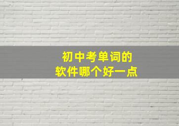 初中考单词的软件哪个好一点