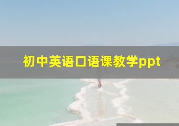 初中英语口语课教学ppt