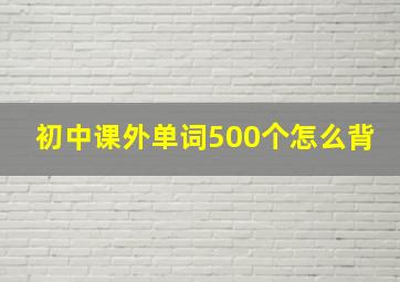 初中课外单词500个怎么背