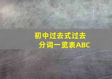 初中过去式过去分词一览表ABC