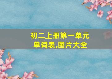 初二上册第一单元单词表,图片大全