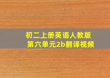 初二上册英语人教版第六单元2b翻译视频