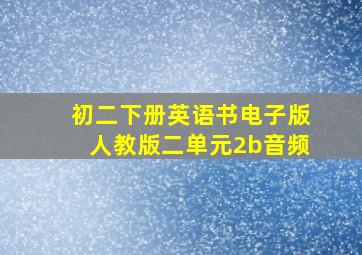 初二下册英语书电子版人教版二单元2b音频