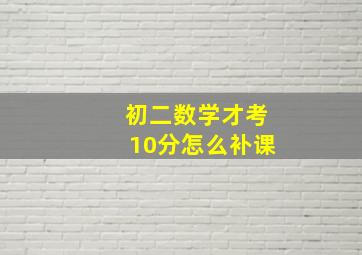 初二数学才考10分怎么补课