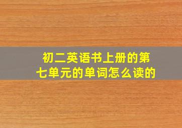 初二英语书上册的第七单元的单词怎么读的