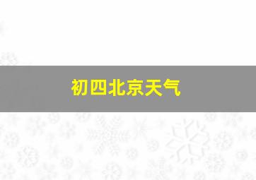 初四北京天气