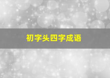 初字头四字成语