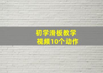 初学滑板教学视频10个动作