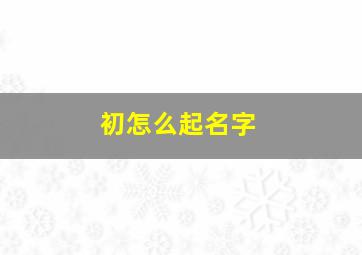 初怎么起名字