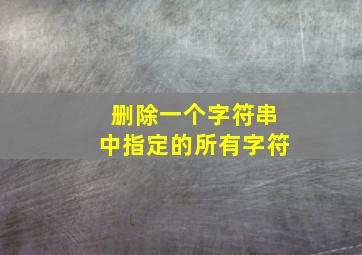 删除一个字符串中指定的所有字符