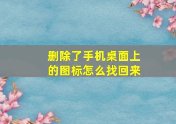 删除了手机桌面上的图标怎么找回来