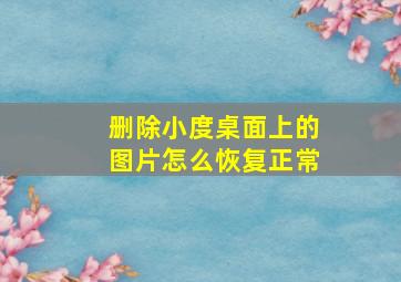 删除小度桌面上的图片怎么恢复正常