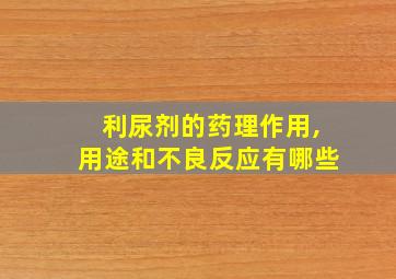 利尿剂的药理作用,用途和不良反应有哪些