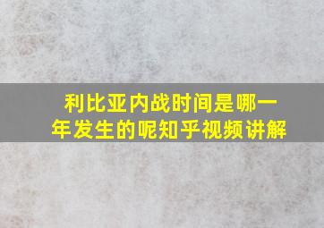 利比亚内战时间是哪一年发生的呢知乎视频讲解