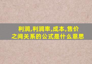 利润,利润率,成本,售价之间关系的公式是什么意思