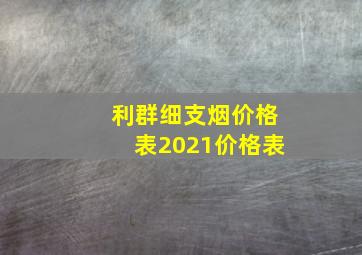 利群细支烟价格表2021价格表