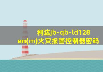 利达jb-qb-ld128en(m)火灾报警控制器密码