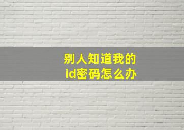 别人知道我的id密码怎么办