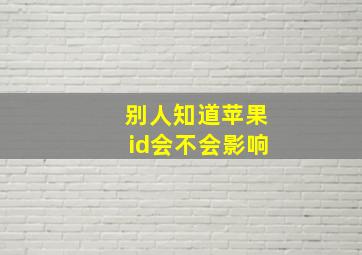 别人知道苹果id会不会影响