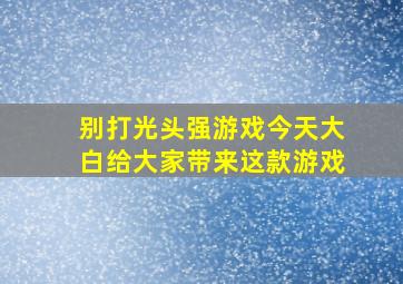 别打光头强游戏今天大白给大家带来这款游戏