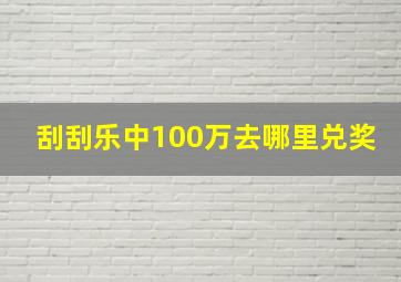 刮刮乐中100万去哪里兑奖