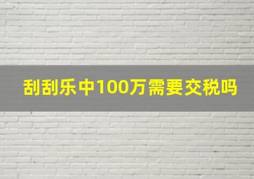 刮刮乐中100万需要交税吗