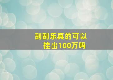 刮刮乐真的可以挂出100万吗