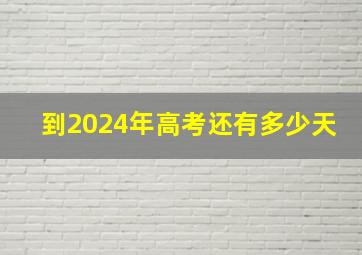 到2024年高考还有多少天