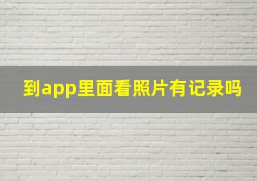 到app里面看照片有记录吗