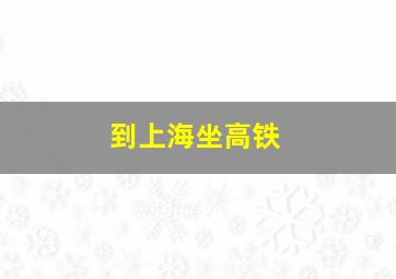 到上海坐高铁