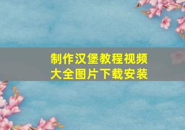 制作汉堡教程视频大全图片下载安装