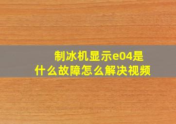 制冰机显示e04是什么故障怎么解决视频