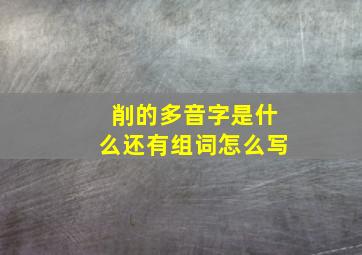 削的多音字是什么还有组词怎么写