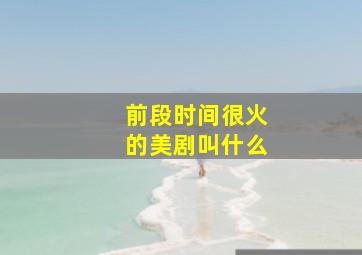 前段时间很火的美剧叫什么