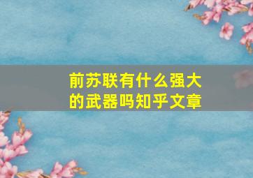 前苏联有什么强大的武器吗知乎文章