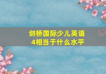 剑桥国际少儿英语4相当于什么水平