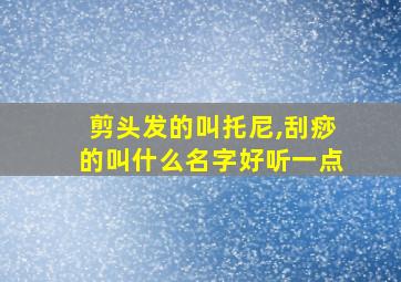 剪头发的叫托尼,刮痧的叫什么名字好听一点