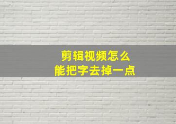 剪辑视频怎么能把字去掉一点