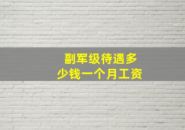 副军级待遇多少钱一个月工资