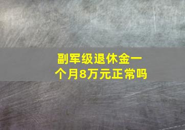 副军级退休金一个月8万元正常吗