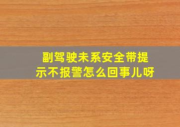 副驾驶未系安全带提示不报警怎么回事儿呀