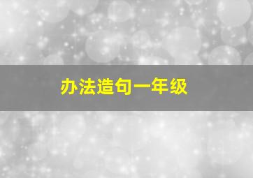 办法造句一年级