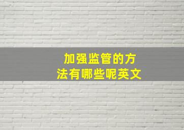 加强监管的方法有哪些呢英文