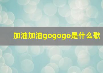 加油加油gogogo是什么歌