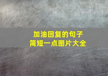 加油回复的句子简短一点图片大全