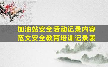 加油站安全活动记录内容范文安全教育培训记录表